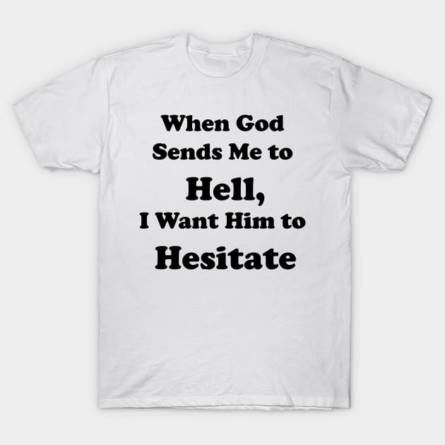 When God Sends Me to Hell, I Want Him to Hesitate T-Shirt by DreamPassion